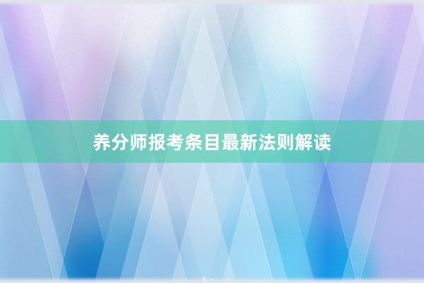 养分师报考条目最新法则解读